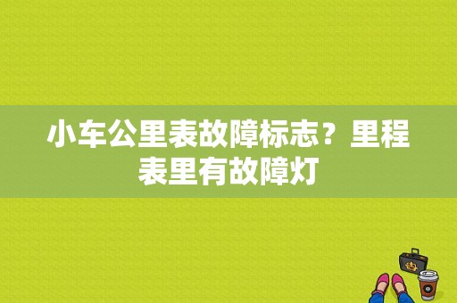 小车公里表故障标志？里程表里有故障灯-图1
