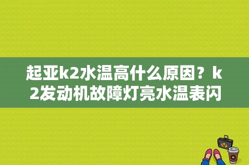 起亚k2水温高什么原因？k2发动机故障灯亮水温表闪烁-图1