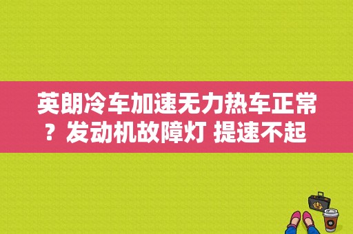 英朗冷车加速无力热车正常？发动机故障灯 提速不起 水温低-图1