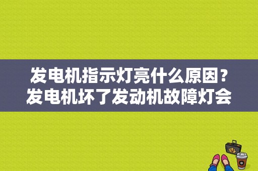 发电机指示灯亮什么原因？发电机坏了发动机故障灯会亮吗-图1