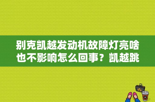 别克凯越发动机故障灯亮啥也不影响怎么回事？凯越跳发动机故障灯-图1