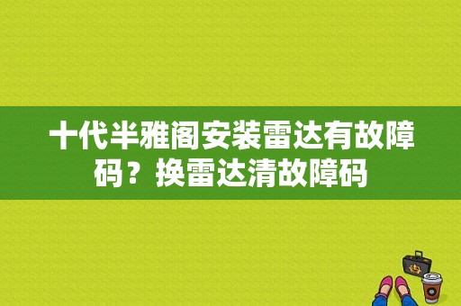 十代半雅阁安装雷达有故障码？换雷达清故障码-图1