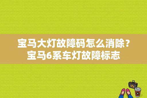 宝马大灯故障码怎么消除？宝马6系车灯故障标志-图1