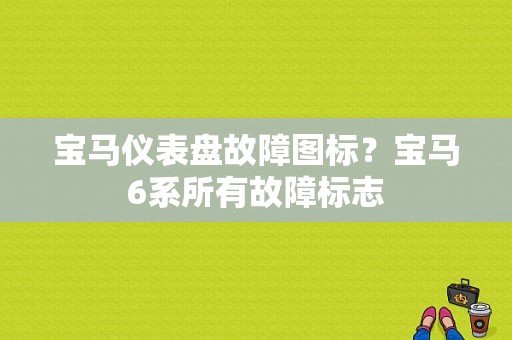 宝马仪表盘故障图标？宝马6系所有故障标志-图1