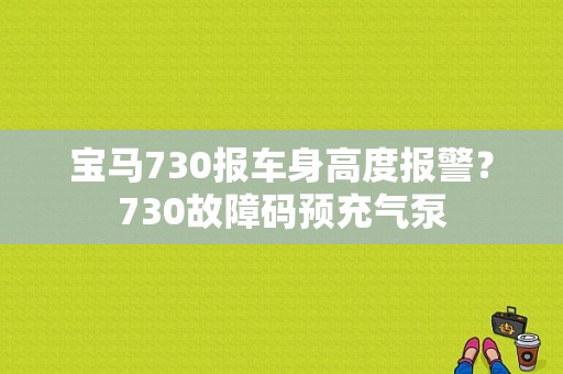 宝马730报车身高度报警？730故障码预充气泵-图1