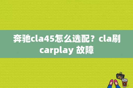 奔驰cla45怎么选配？cla刷carplay 故障-图1