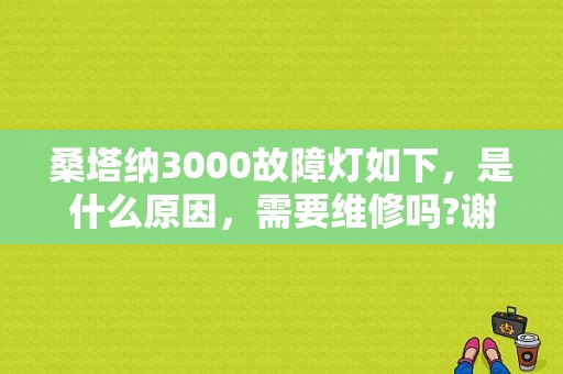 桑塔纳3000故障灯如下，是什么原因，需要维修吗?谢谢？桑塔纳3000故障大全-图1