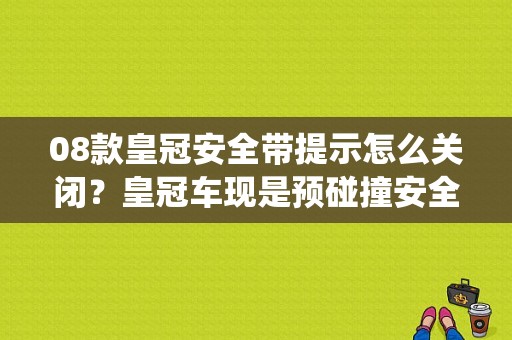 08款皇冠安全带提示怎么关闭？皇冠车现是预碰撞安全系统故障-图1