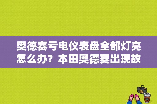 奥德赛亏电仪表盘全部灯亮怎么办？本田奥德赛出现故障灯-图1