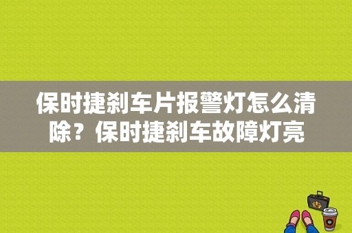 保时捷刹车片报警灯怎么清除？保时捷刹车故障灯亮-图1