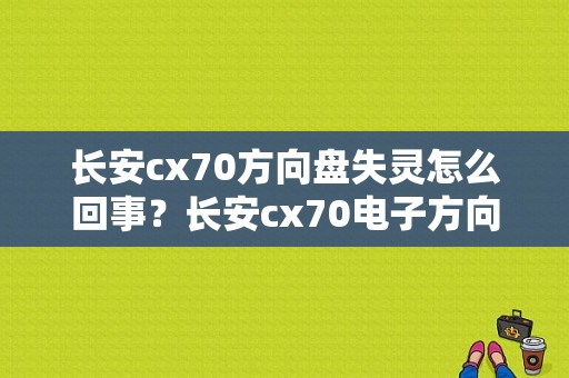 长安cx70方向盘失灵怎么回事？长安cx70电子方向故障-图1