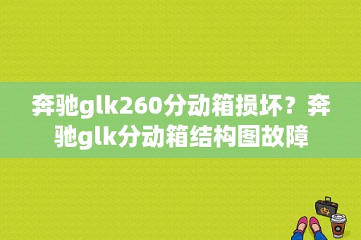 奔驰glk260分动箱损坏？奔驰glk分动箱结构图故障-图1