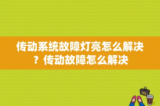 传动系统故障灯亮怎么解决？传动故障怎么解决-图1