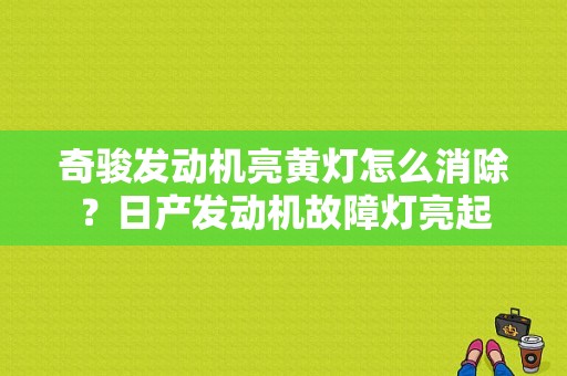 奇骏发动机亮黄灯怎么消除？日产发动机故障灯亮起-图1