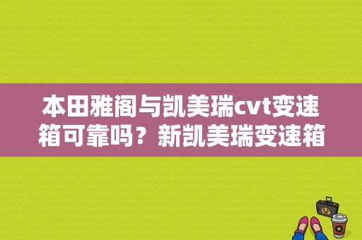 本田雅阁与凯美瑞cvt变速箱可靠吗？新凯美瑞变速箱故障率-图1