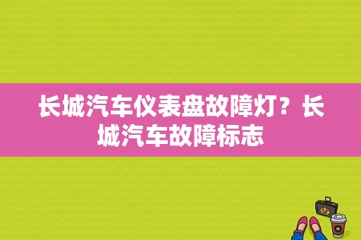 长城汽车仪表盘故障灯？长城汽车故障标志-图1