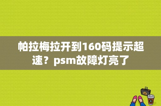 帕拉梅拉开到160码提示超速？psm故障灯亮了-图1