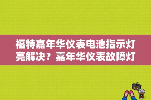 福特嘉年华仪表电池指示灯亮解决？嘉年华仪表故障灯图解-图1