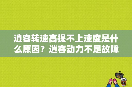逍客转速高提不上速度是什么原因？逍客动力不足故障
