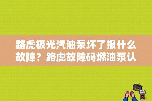 路虎极光汽油泵坏了报什么故障？路虎故障码燃油泵认可-图1