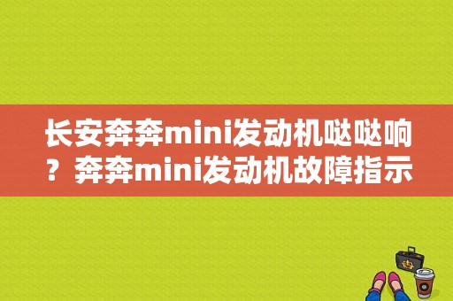 长安奔奔mini发动机哒哒响？奔奔mini发动机故障指示灯亮-图1