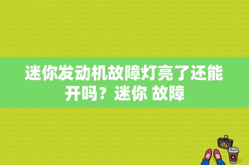 迷你发动机故障灯亮了还能开吗？迷你 故障-图1