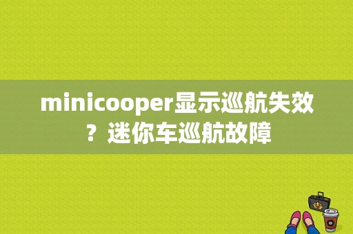 minicooper显示巡航失效？迷你车巡航故障-图1