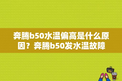 奔腾b50水温偏高是什么原因？奔腾b50发水温故障-图1