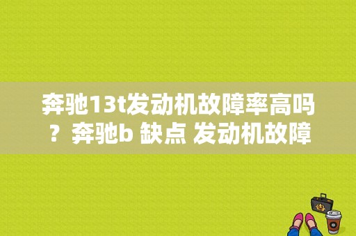 奔驰13t发动机故障率高吗？奔驰b 缺点 发动机故障-图1