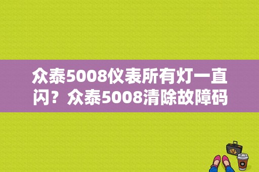 众泰5008仪表所有灯一直闪？众泰5008清除故障码