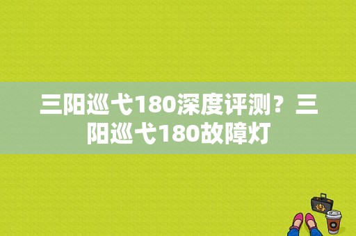 三阳巡弋180深度评测？三阳巡弋180故障灯-图1