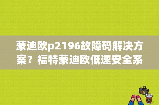 蒙迪欧p2196故障码解决方案？福特蒙迪欧低速安全系统故障-图1