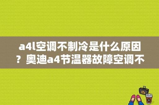 a4l空调不制冷是什么原因？奥迪a4节温器故障空调不制冷-图1