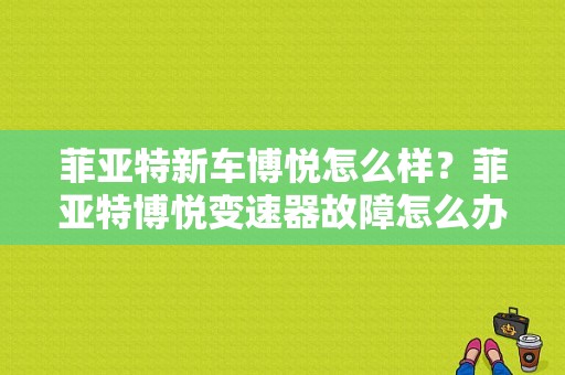 菲亚特新车博悦怎么样？菲亚特博悦变速器故障怎么办