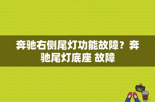 奔驰右侧尾灯功能故障？奔驰尾灯底座 故障-图1