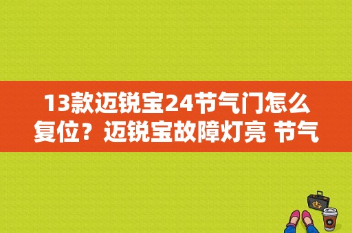 13款迈锐宝24节气门怎么复位？迈锐宝故障灯亮 节气门-图1
