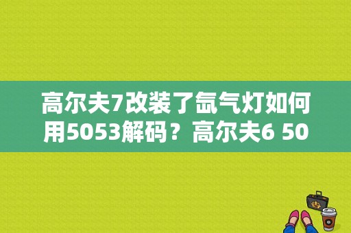 高尔夫7改装了氙气灯如何用5053解码？高尔夫6 5053 故障码-图1
