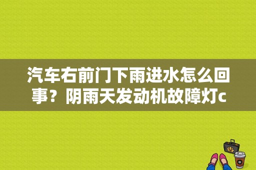 汽车右前门下雨进水怎么回事？阴雨天发动机故障灯crv-图1