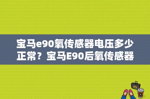 宝马e90氧传感器电压多少正常？宝马E90后氧传感器故障-图1