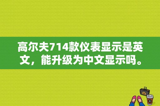 高尔夫714款仪表显示是英文，能升级为中文显示吗。求知道的朋友告诉一下，谢谢？高尔夫7手动挡电脑提示故障英文-图1