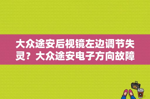 大众途安后视镜左边调节失灵？大众途安电子方向故障-图1