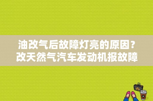 油改气后故障灯亮的原因？改天然气汽车发动机报故障-图1