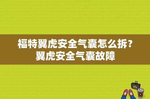 福特翼虎安全气囊怎么拆？翼虎安全气囊故障-图1