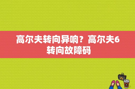 高尔夫转向异响？高尔夫6 转向故障码-图1