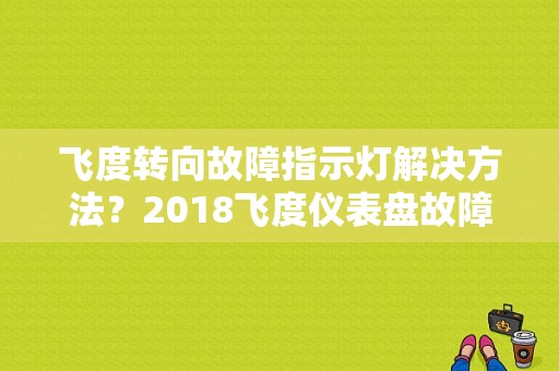 飞度转向故障指示灯解决方法？2018飞度仪表盘故障灯图解-图1