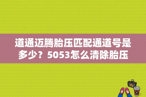 道通迈腾胎压匹配通道号是多少？5053怎么清除胎压故障码-图1