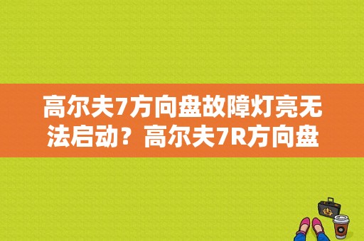 高尔夫7方向盘故障灯亮无法启动？高尔夫7R方向盘故障-图1