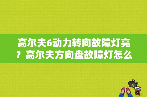 高尔夫6动力转向故障灯亮？高尔夫方向盘故障灯怎么解决办法-图1
