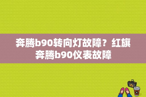 奔腾b90转向灯故障？红旗奔腾b90仪表故障-图1