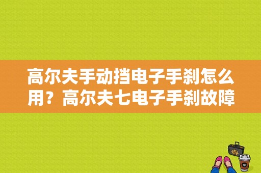 高尔夫手动挡电子手刹怎么用？高尔夫七电子手刹故障-图1